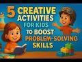 5 Creative Activities for Kids to Boost Problem Solving Skills