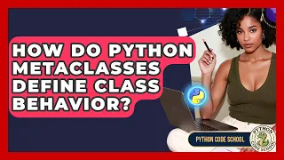 How Do Python Metaclasses Define Class Behavior - Python Code School