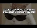 Download Lagu DJ DISITU SAYA MERASA SEDIH X MAMAN FVNDY 2025