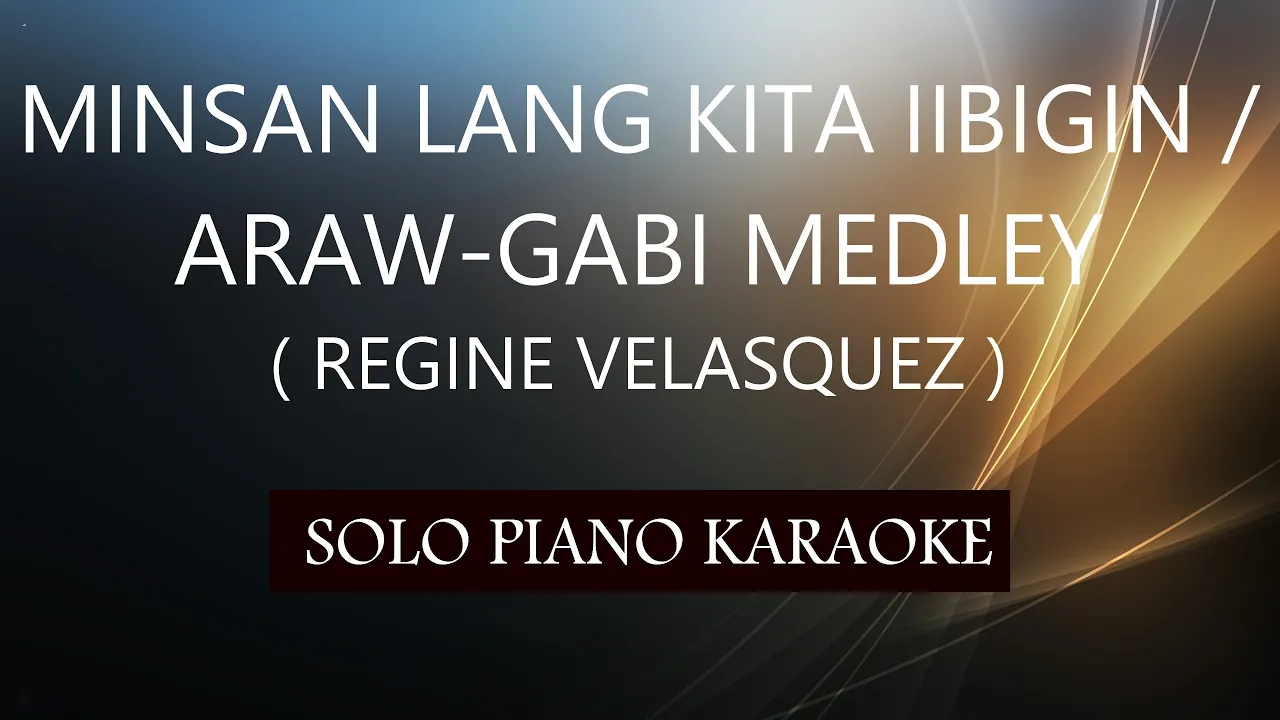 MINSAN LANG KITA IIBIGIN / ARAW-GABI MEDLEY ( REGINE VELASQUEZ ) PH KARAOKE PIANO by REQUEST