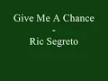 Give Me A Chance - Ric Segreto