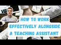 HOW TO WORK WITH A TEACHING ASSISTANT EFFECTIVELY IN THE CLASSROOM