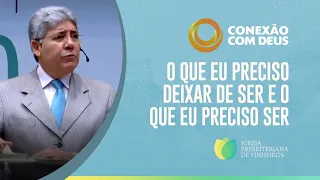 O que eu Preciso deixar de Ser e o que eu Preciso Ser | Conexão com Deus | Pr. Hernandes Dias Lopes