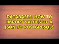 Databases How to import values of a JSON to PostgreSQL