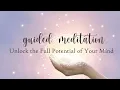 Unlock the Full Potential of Your Mind Guided Meditation
