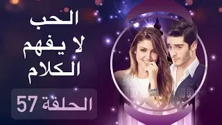 الحب لا يفهم الكلام الحلقة 57 