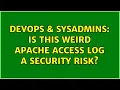 DevOps SysAdmins Is this weird Apache access log a security risk 2 Solutions