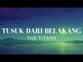 Tusuk Dari Belakang - The Titans (Lirik)