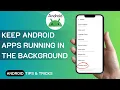 How To Keep Android Apps Running In The Background No Closing Background Apps Auto Close