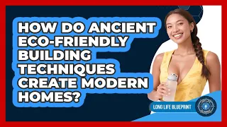 How Do Ancient Eco Friendly Building Techniques Create Modern Homes Long Life Blueprint 