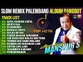 Download Lagu SLOW REMIX PALEMBANG ALBUM DANGDUT | TOP HITS MANSYUR. S | BUTA KARENA CINTA - MENYESAL - DI BOHONGI