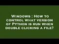 Windows How to control what version of Python is run when double clicking a file