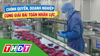 Chính quyền, doanh nghiệp cùng giải bài toán nhân lực | THDT