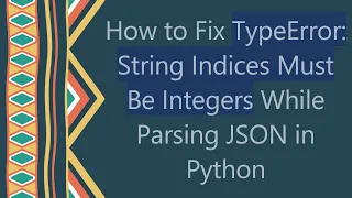 How to Fix TypeError String Indices Must Be Integers While Parsing JSON in Python
