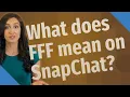 What does FFF mean on SnapChat