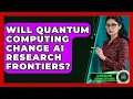 Will Quantum Computing Change AI Research Frontiers - AI and Machine Learning Explained