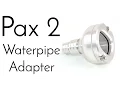 Use the Pax 2 with a Bong Bubbler or Water Pipe