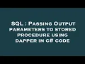 SQL Passing Output parameters to stored procedure using dapper in c code