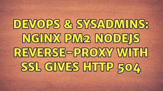 DevOps SysAdmins Nginx PM2 NodeJS reverse-proxy with SSL gives HTTP 504 2 Solutions