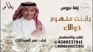 يابنت منهم عمامك   يابنت منهم خوالك   عمر العبدالات      بدون حقوق قابله لتعديل  دندنها