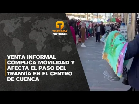 Venta informal complica movilidad y afecta el paso del tranvía en el centro de Cuenca
