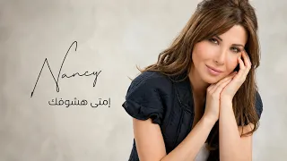 إمتى هشوفك   نانسي عجرم                                 دندنها