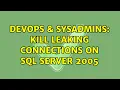 DevOps SysAdmins Kill Leaking Connections on SQL Server 2005