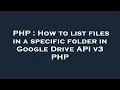 PHP How to list files in a specific folder in Google Drive API v3 PHP