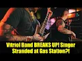 Vitriol Band BREAKS UP! Singer Stranded at Gas Station?!