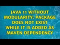 Java 11 without modularity package does not exist while it is added as maven dependency