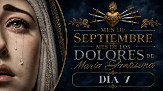 7 DE SEPTIEMBRE. MES DEDICADO A LOS DOLORES DE LA SANTÍSIMA VIRGEN MARÍA