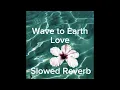Lagu Wave to Earth - Love (slowed reverb)
