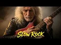 🎤 Ultimate Slow Rock Collection 🔥 Legendary Ballads to Heal the Soul