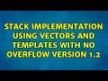 Stack implementation using vectors and templates with no overflow version 1 2 3 Solutions