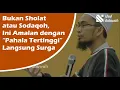 Bukan Sholat atau Shodaqoh, Ini Amalan dengan Pahala Tertinggi. Balasannya Langsung Surga