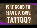 Is it good to have a owl tattoo