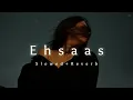 Ehsaas - Slowed+Reverb | Faheem Abdullah| Duha Shah | Breath