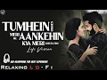 Lagu Tumhe Dekhe Meri Aankhe||| Relaxing Lo-fi Version Songs|| Bollywood Lofi Vibes|| Lofi Version 