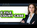 How to E File a Court Case - Step by Step
