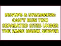 DevOps SysAdmins Can t run two separated sites under the same NGINX server 2 Solutions