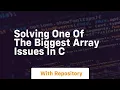 solving one of the biggest array issues in c