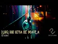Lagu Maula | Slowed and Reverb | Jism 2 | Ali Azmat