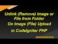Unlink Remove Image From Folder On Image Change Upload in CodeIgniter Unlink Files Images