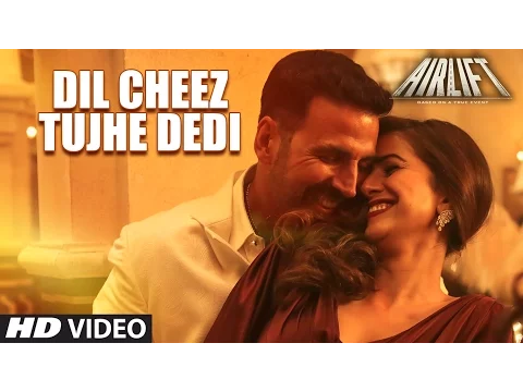 Download MP3 DIL CHEEZ TUJHE DEDI Video Song | AIRLIFT | Akshay Kumar | Ankit Tiwari, Arijit Singh