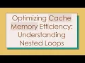 Optimizing Cache Memory Efficiency Understanding Nested Loops
