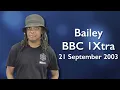 Bailey 1Xtra 21 September 2003