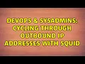 DevOps SysAdmins Cycling through outbound IP addresses with squid