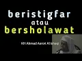 Download Lagu ber istighfar atau ber sholawat KH Ahmad Asrori Al ishaqi