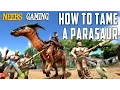 Ark Survival Evolved - How to Tame a Parasaur
