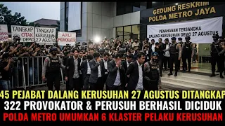 45 DALANG & 322 PERUSUH DEMO 27 AGUSTUS BERHASIL DITANGKAP! POLDA UMUMKAN 6 KLASTER TERSANGKA!